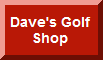 Click here to visit Dave's Golf Shop Web Site